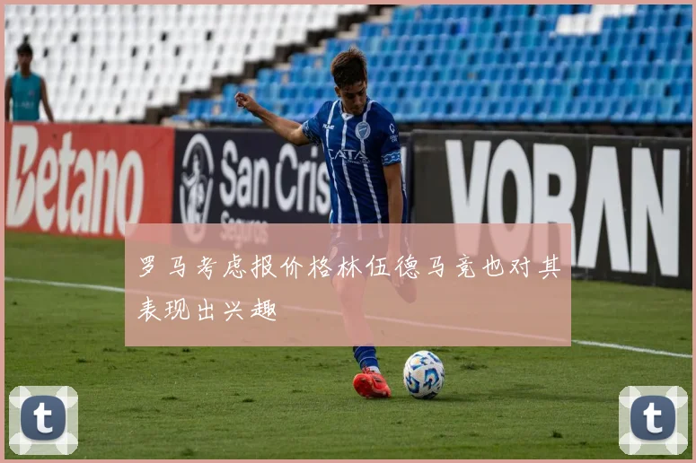 罗马考虑报价格林伍德马竞也对其表现出兴趣